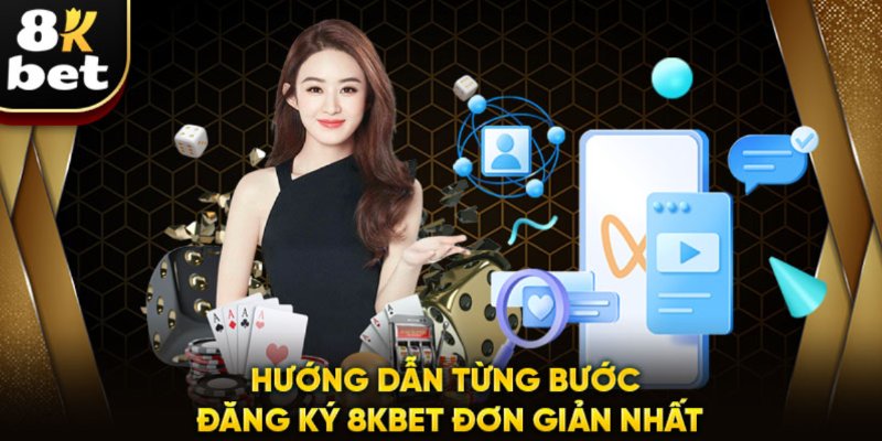 Quy trình các bước đăng ký 8KBet chuẩn xác và thành công